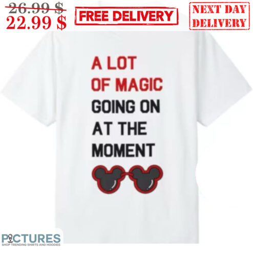 A Lot Of Magic Going On At The Moment Mickey Glasses Shirt