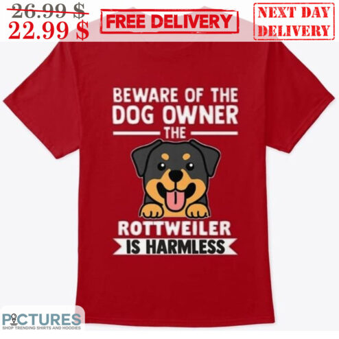 Beware Of The Dog Owner The Rottweiler Is Harmless Shirt