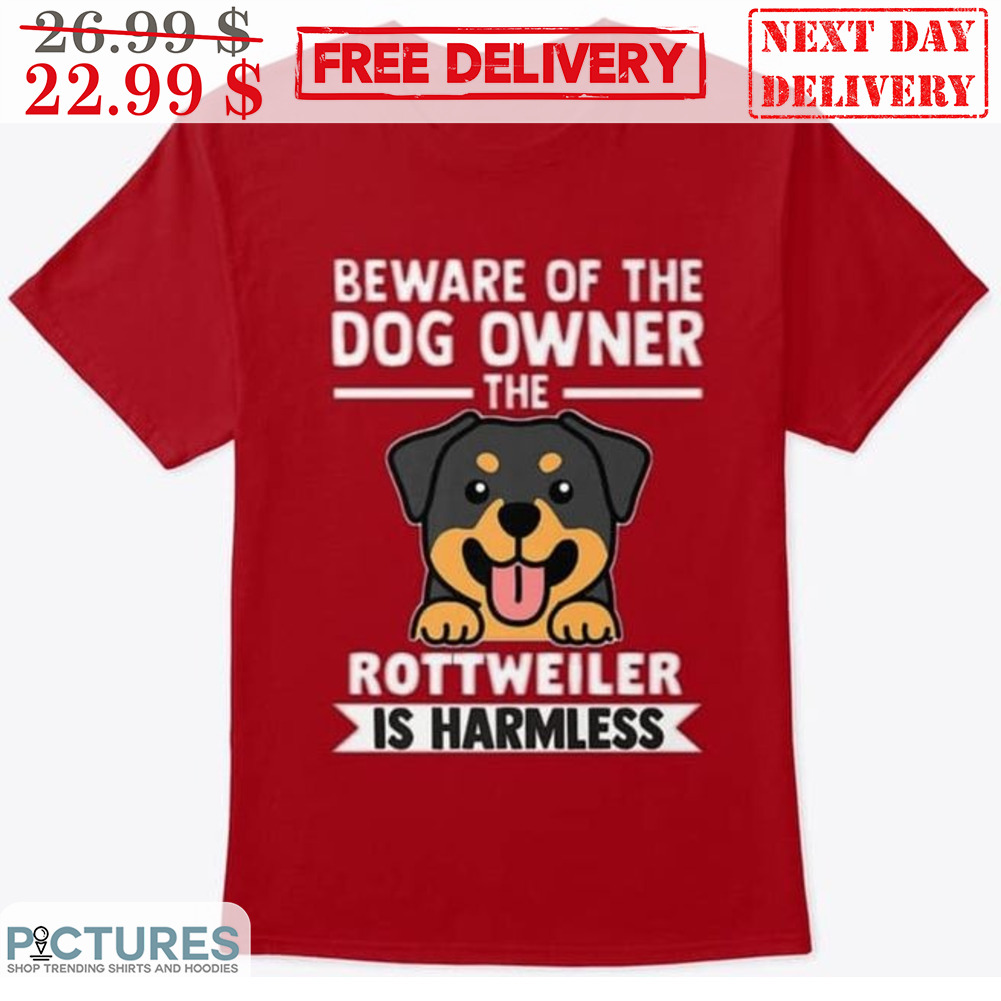 Beware Of The Dog Owner The Rottweiler Is Harmless Shirt