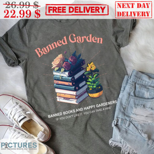Books Banned Garden Banned Books And Happy Gardeners If You Don't Like It You Can Take A Hike Shirt