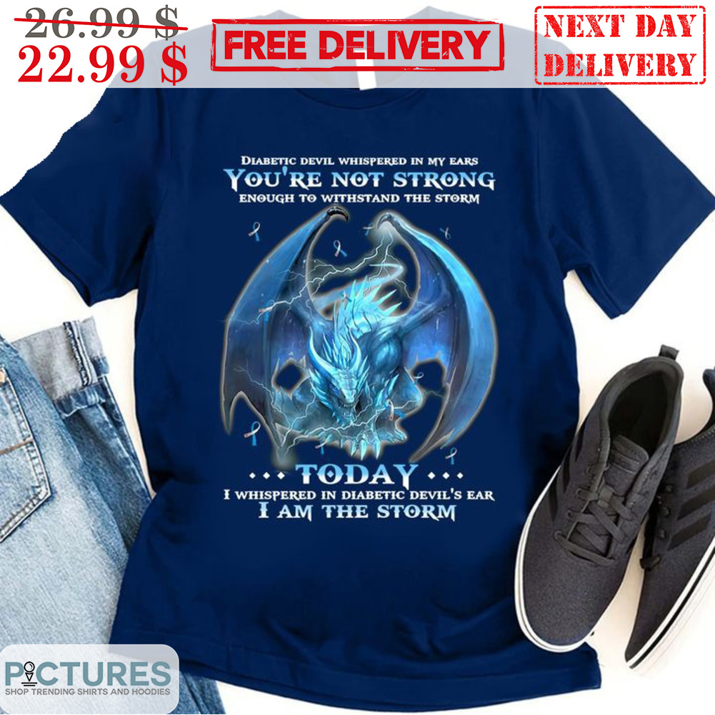Dragon Diabetic Devil Whispered In My Ears You're Not Strong Enough To Withstand The Storm Shirt