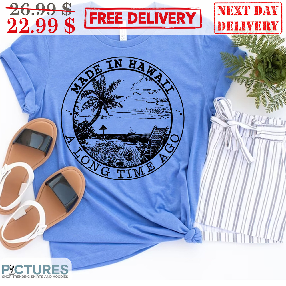 Made In Hawaii A Long Time Ago Vintage Shirt