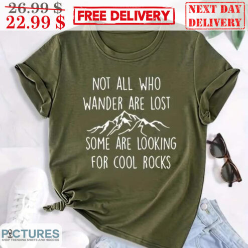 Mountain Not All Who Wander Are Lost Some Are Looking For Cool Rocks Shirt