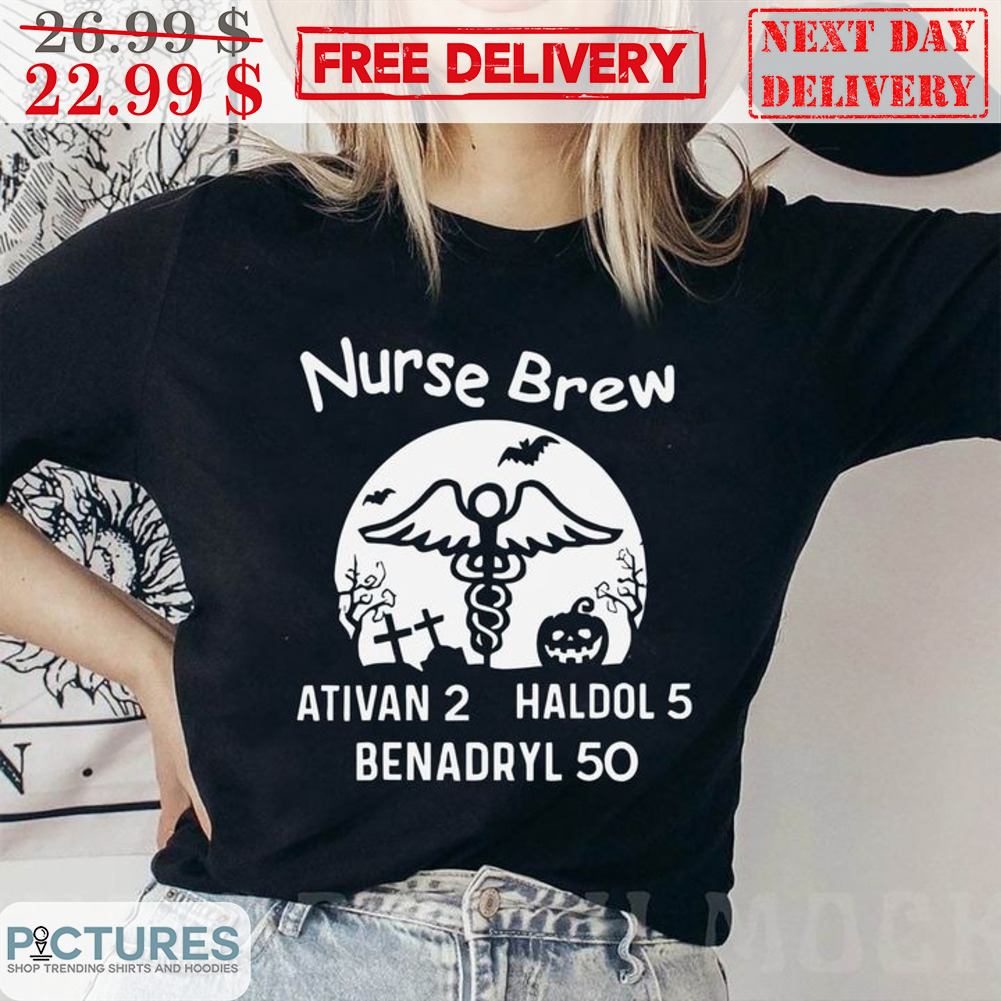 Nurse Brew Ativan 2 Haldol 5 Benadryl 50 Halloween 2023 Shirt