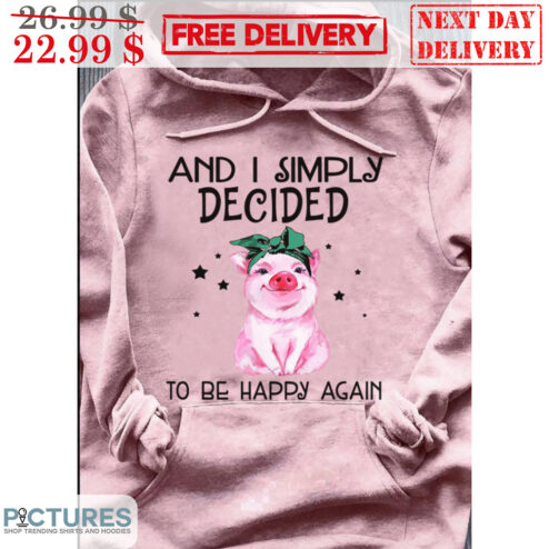 Pig And I Simply Decided To Be Happy Again Shirt