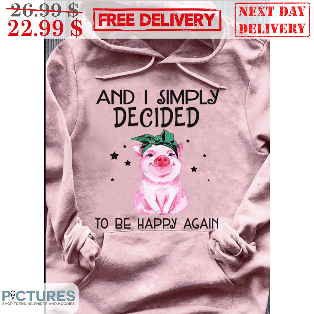 Pig And I Simply Decided To Be Happy Again Shirt