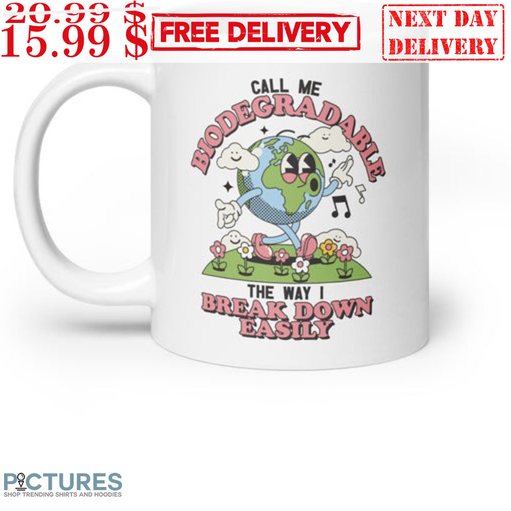Call Me Biodegradable The Way I Break Down Easily Mug