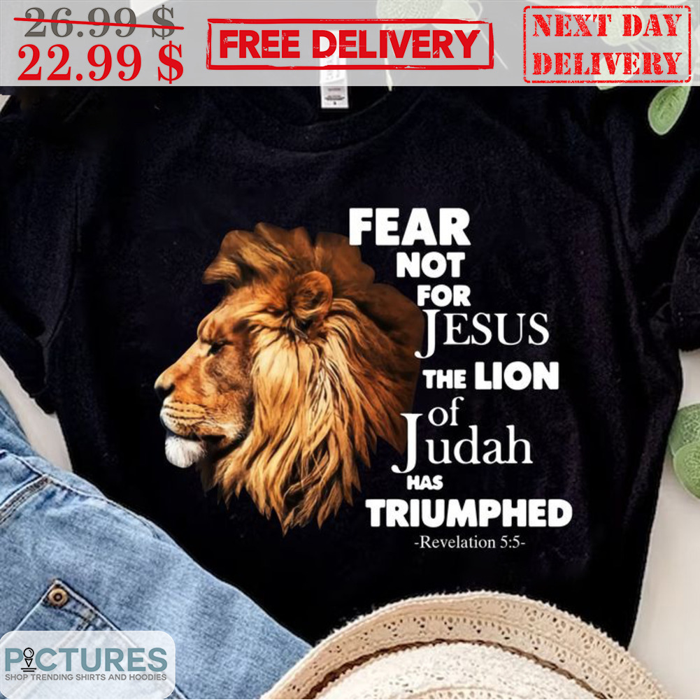 Dear Not For Jesus The Lion Of Judah Has Triumphed Revelation 5 5 Shirt