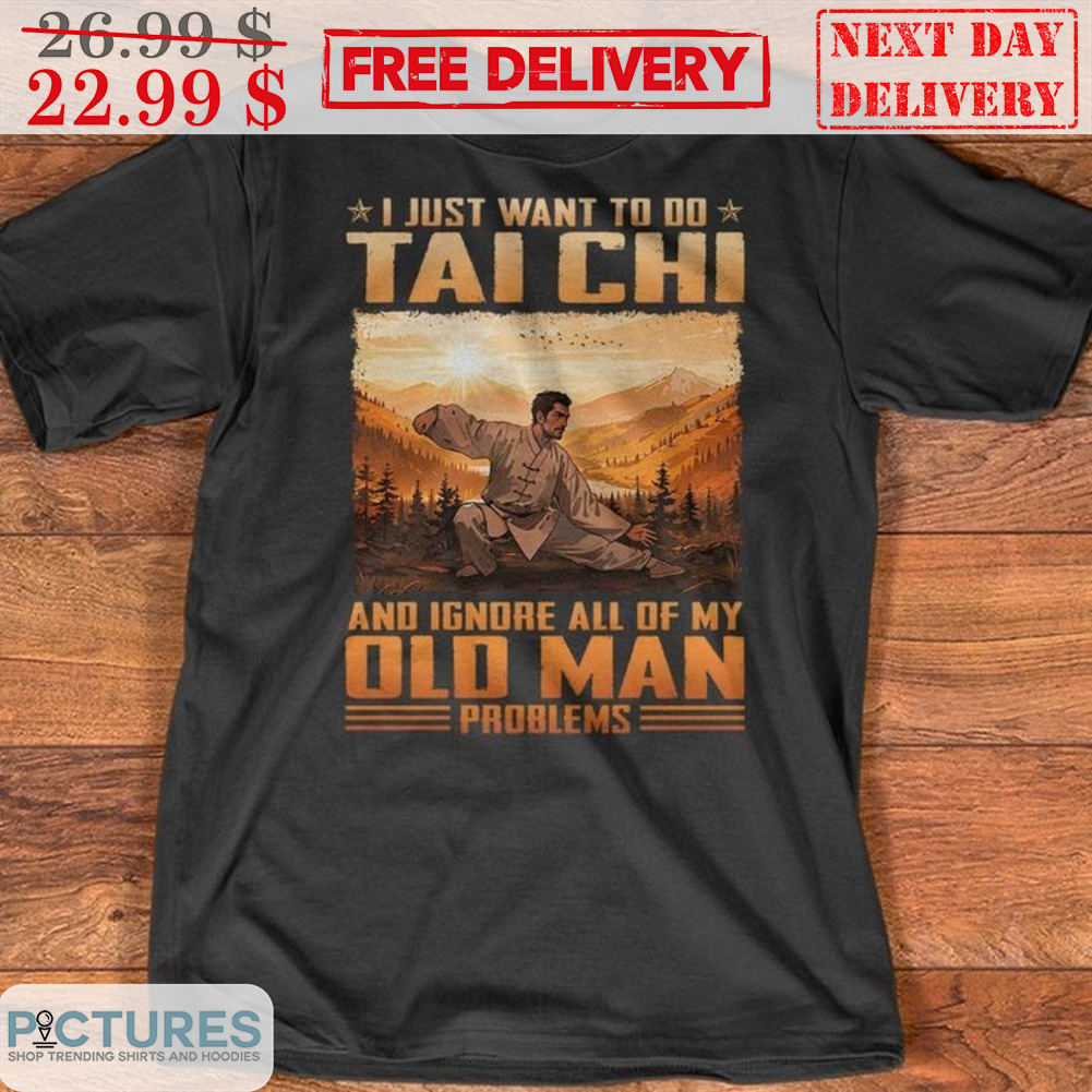 I Just Want To Do Tai Chi And Ignore All Of My Old Man Prolems Shirt