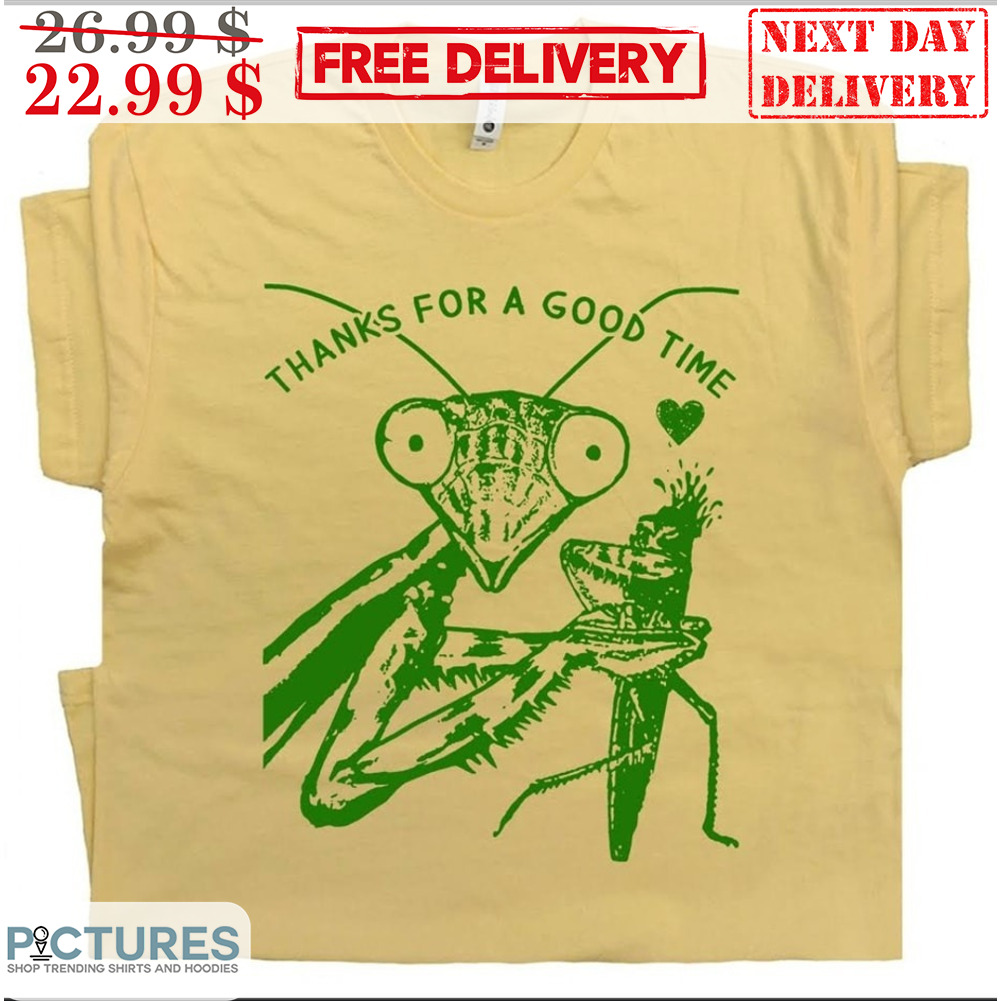Mantis Thanks For A Good Time Shirt