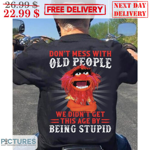 Don't Mess With Old People We Didn't Get This Age By Being Stupid Vintage Retro Shirt