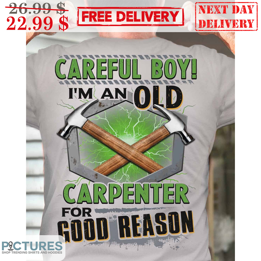 Hammer Careful Boy I'm An Old Carpenter For Good Reason Lightning Shirt