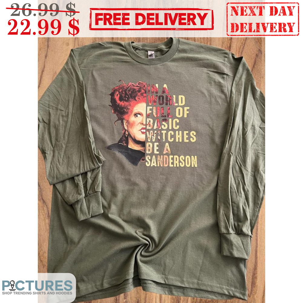 Hocus Pocus In A World Full Of Basic Witches Be Sanderson Halloween 2023 Shirt