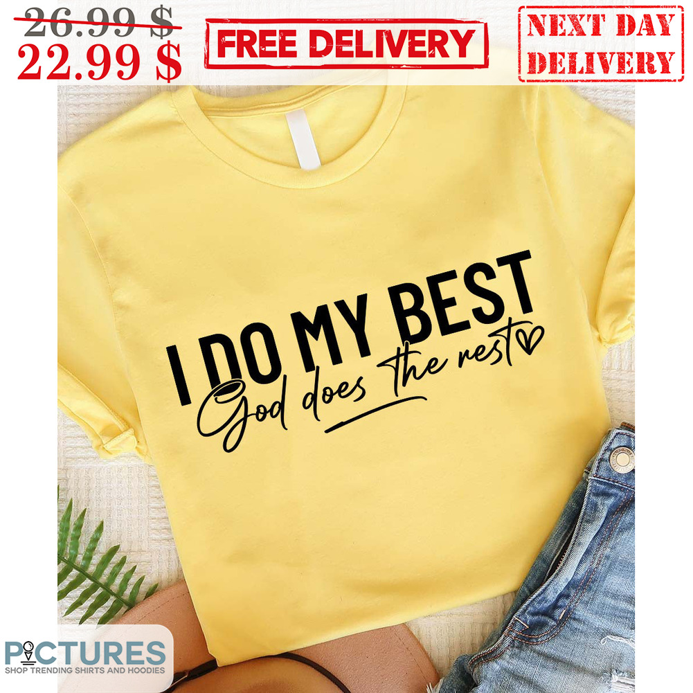 I Do My Best God Does The Rest Shirt