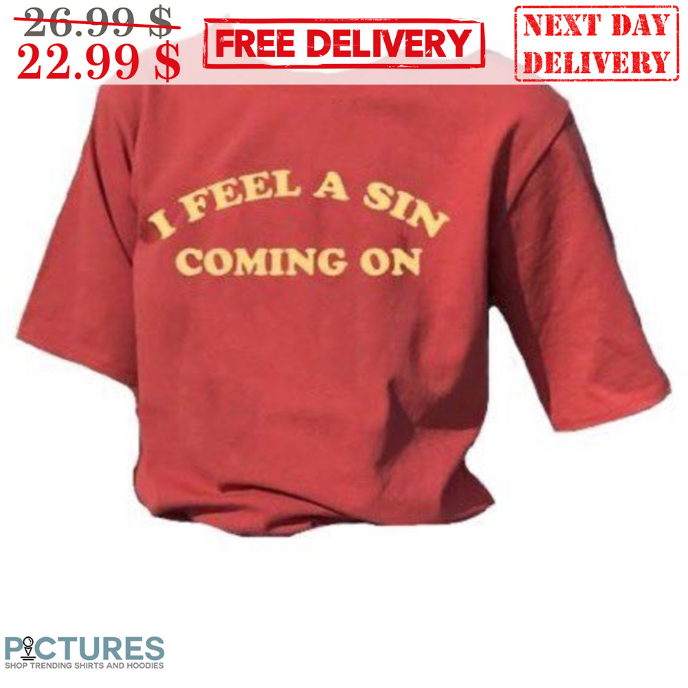 I Feel A Sin Coming On Shirt