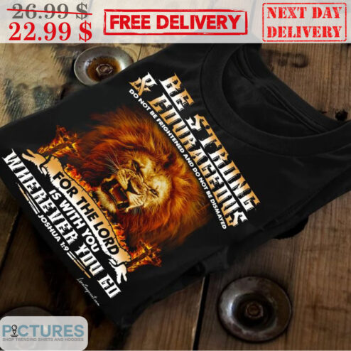 Lion Be Strong And Courageous For The Lord Is With You Wherever You Go Shirt