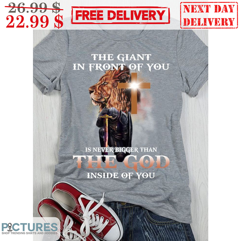 Lion Warrior Cross The Giant In Front Of You Is Never Bigger ThanThe God Inside Of You Christian Shirt