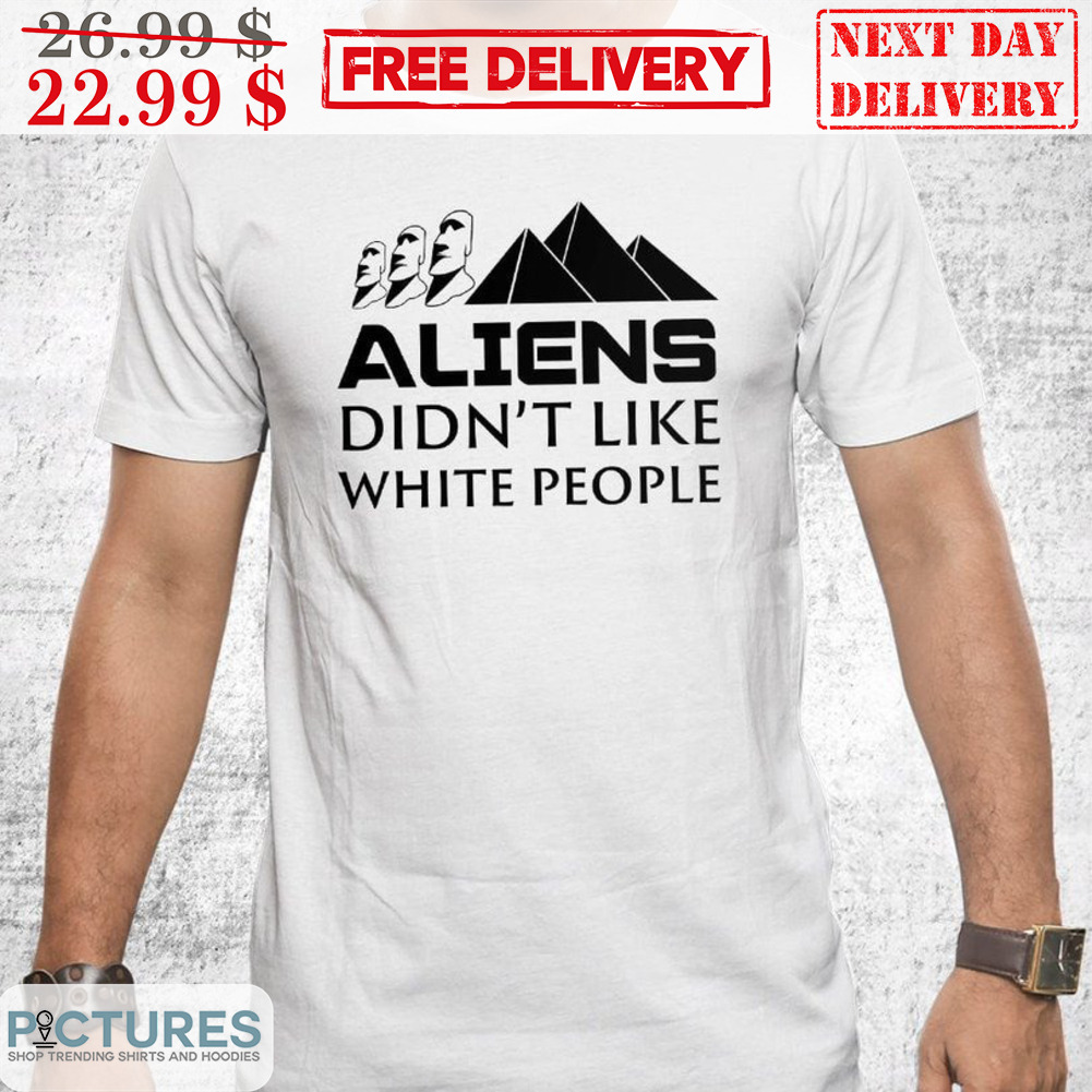Moai Pyramid Aliens Didn't Like White People Shirt