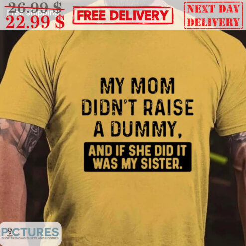 My Mom Didn't Raise A Dummy And If She Did It Was My Sister Vintage Shirt
