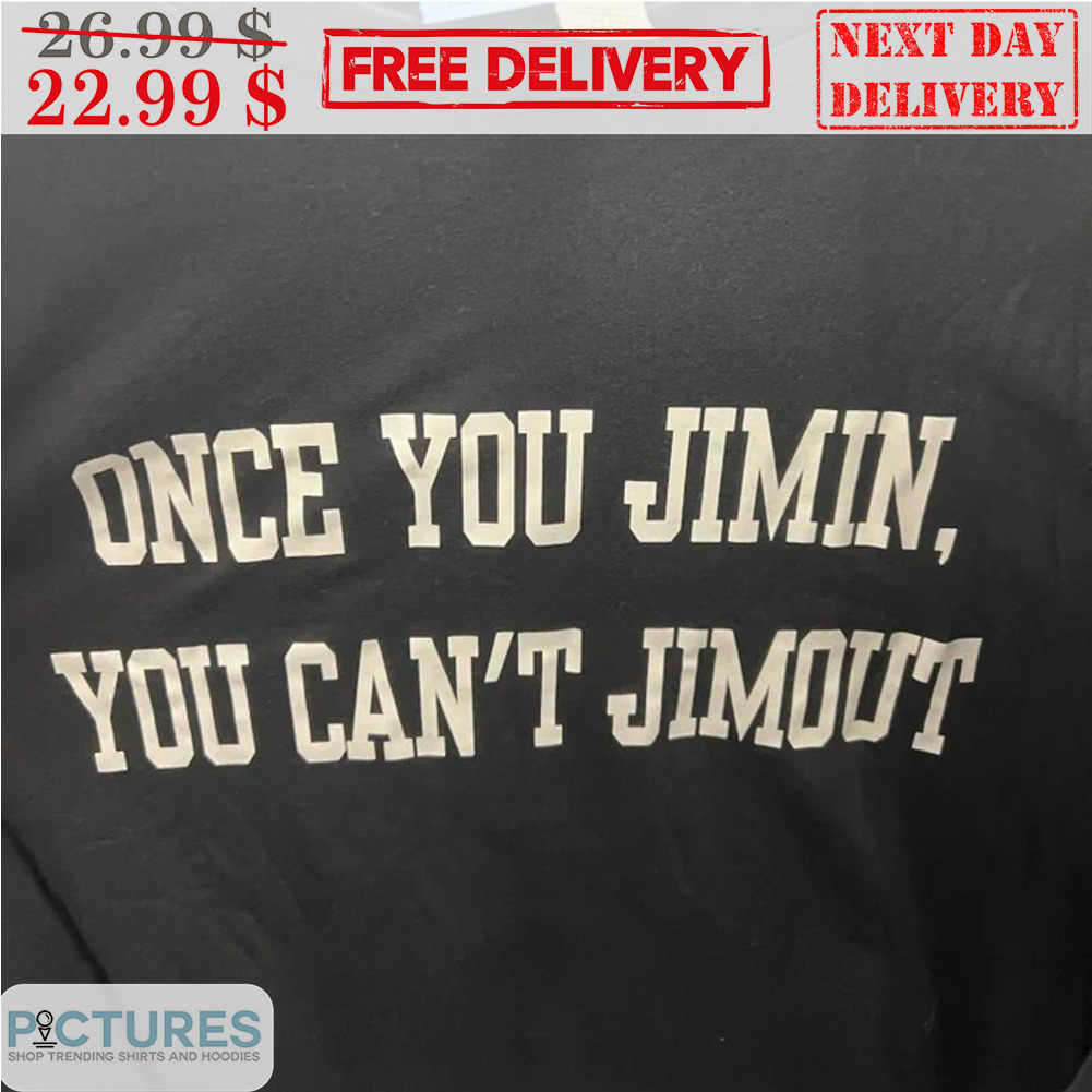 Once You Jimin You Can't Jimout Shirt