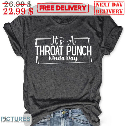 It's A Throat Punch Kinda Day Shirt