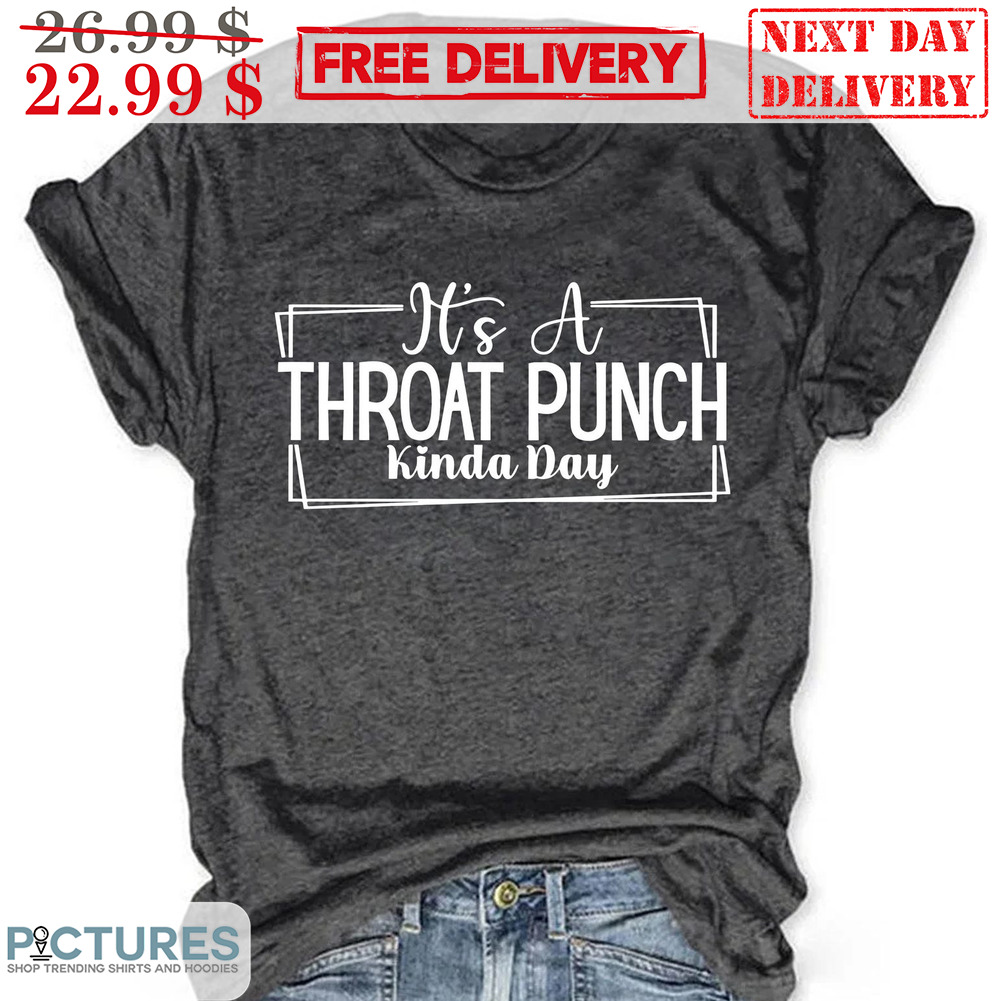 It's A Throat Punch Kinda Day Shirt