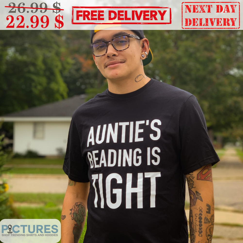 Auntie's Beading Is Tight Shirt