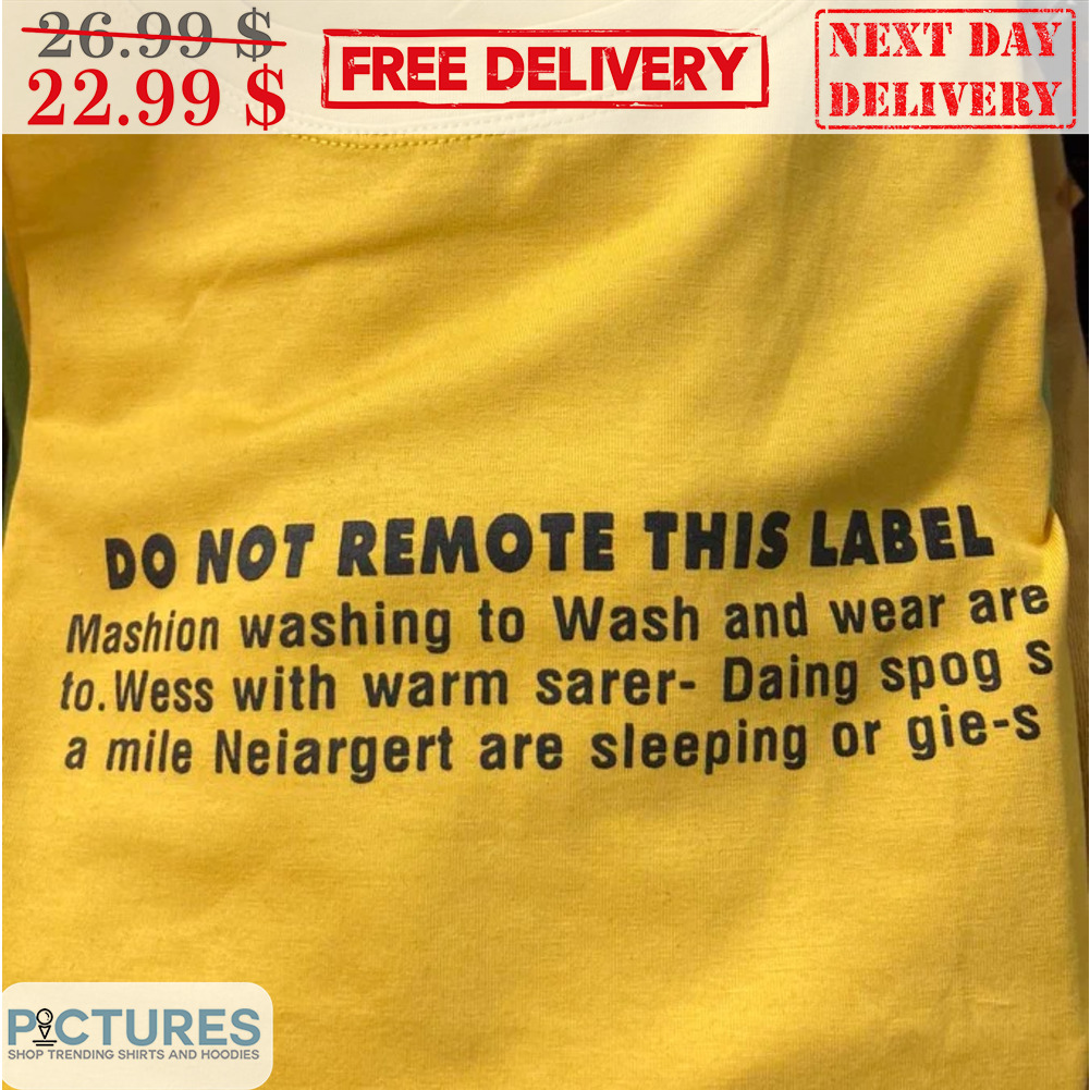 Do Not Remote This Label Mashion Washing To Wash And Wear Are To Wess With Warm Sarer Shirt
