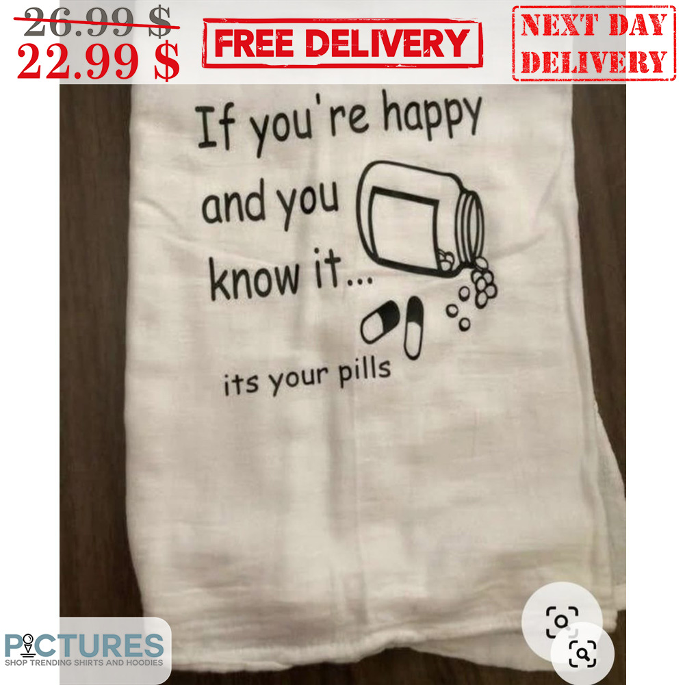 If You're Happy And You Know It It's Your Pills Shirt