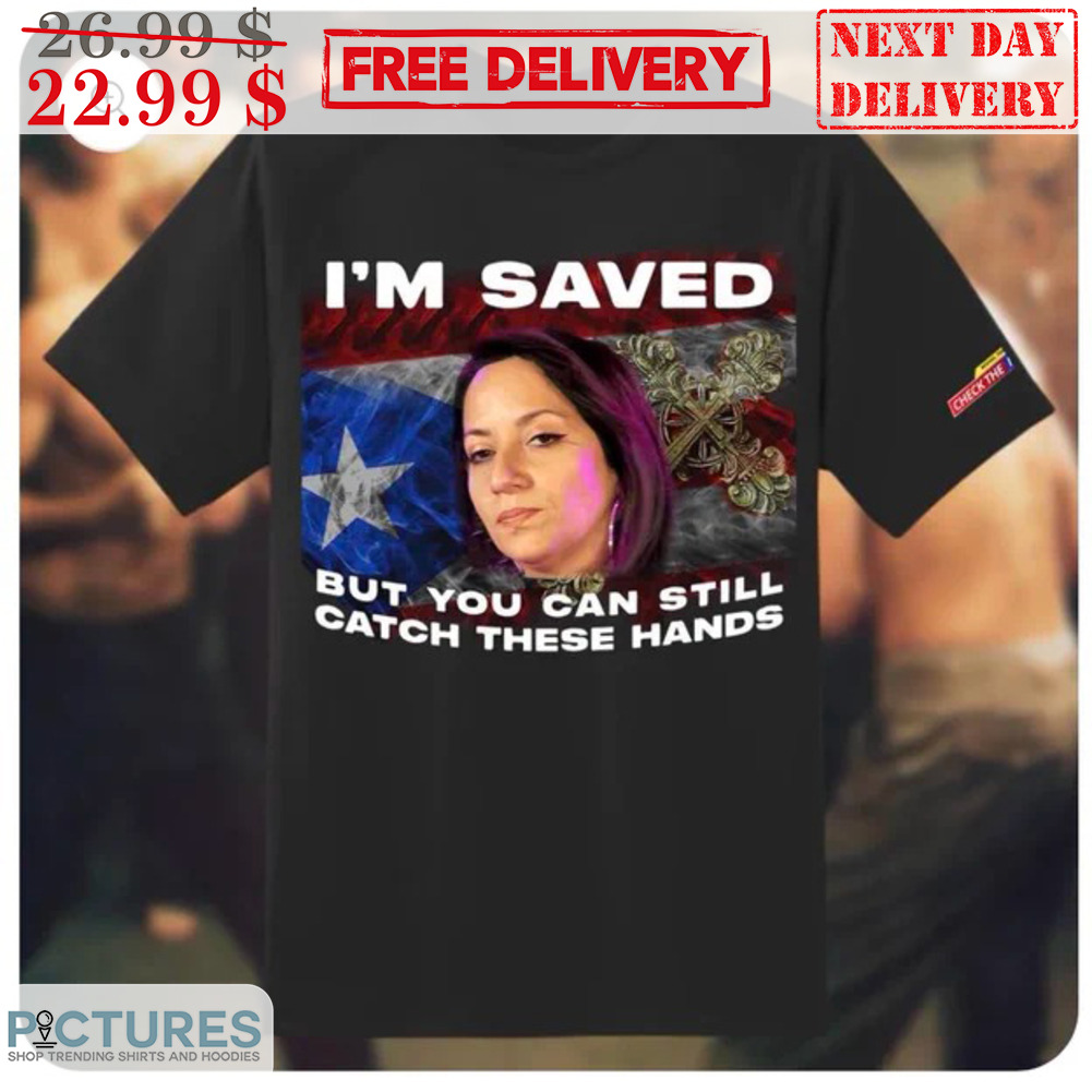 I'm Saved But You Can Still Catch These Hands American Shirt