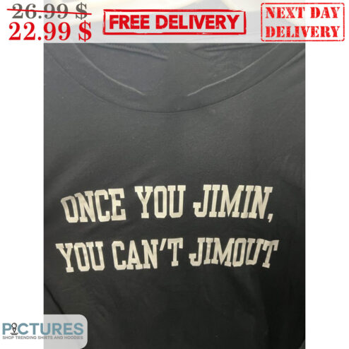 Once You Jimin You Can't Jimout Shirt