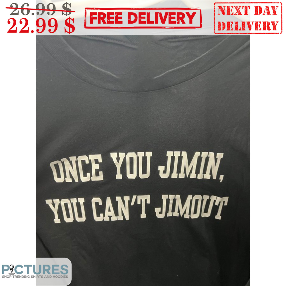 Once You Jimin You Can't Jimout Shirt