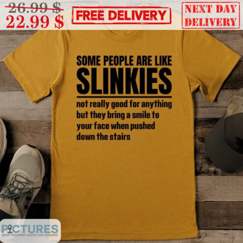 Some People Are Like Slinkies Not Really Good For Anything But They Bring A Smile To Your Face When Pushed Down The Stairs Shirt