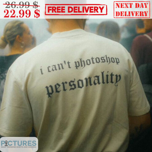 I Can't Photoshop Personality Shirt
