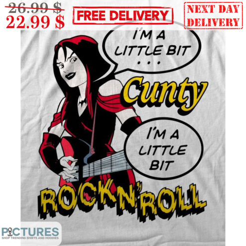 I'm A Little Bit Cunty I'm A Little Bit Rock N' Roll Shirt