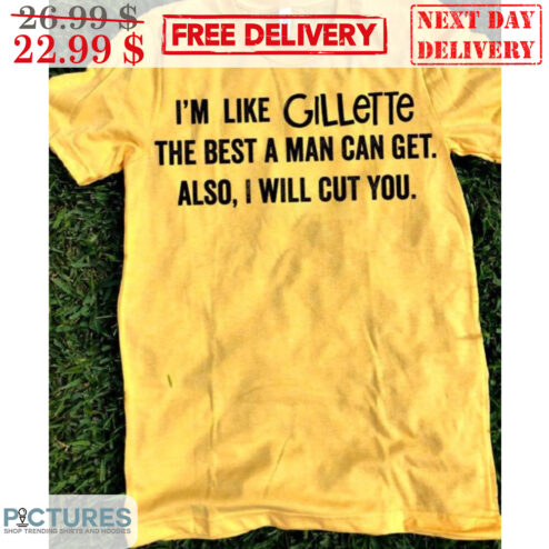 I'm Like Gillette The Best A Man Can Get Also I Will Cut You Shirt