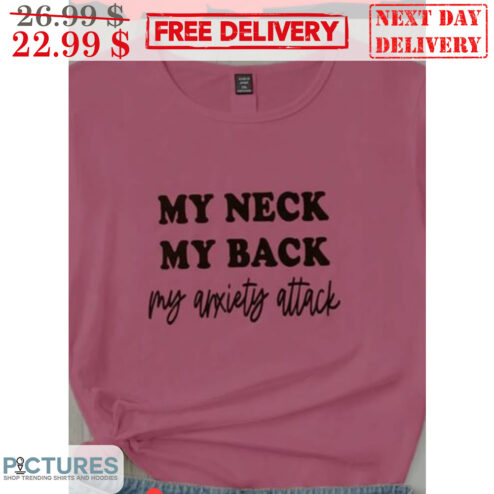 My Neck My Back My Anxiety Attack Shirt
