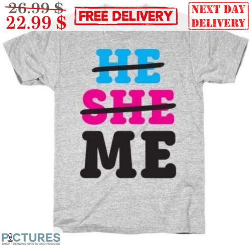 Not He Not She Me Shirt