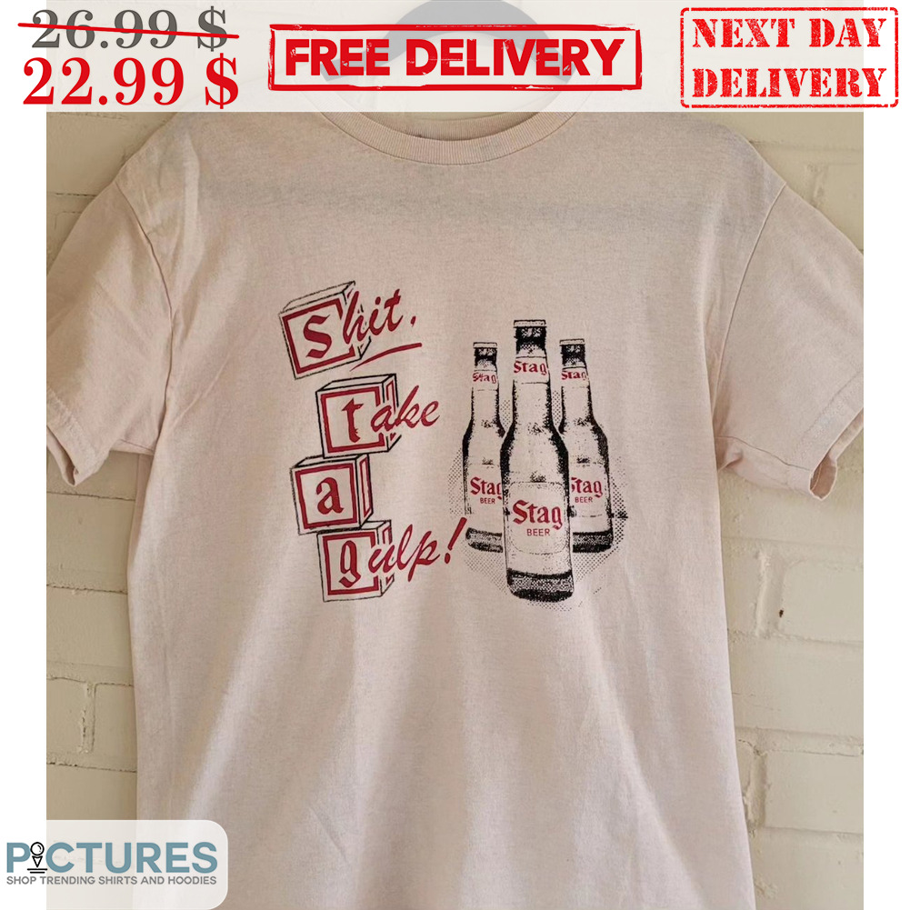 Stag Beer Shit Take A Gulp Shirt