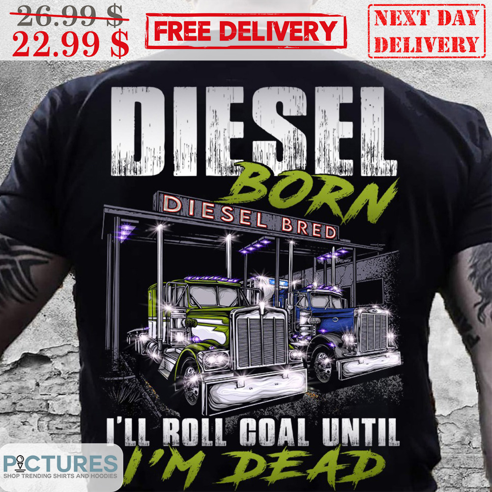 Truck Diesel Born I'm Roll Goal Until I'm Dead Vintage Shirt