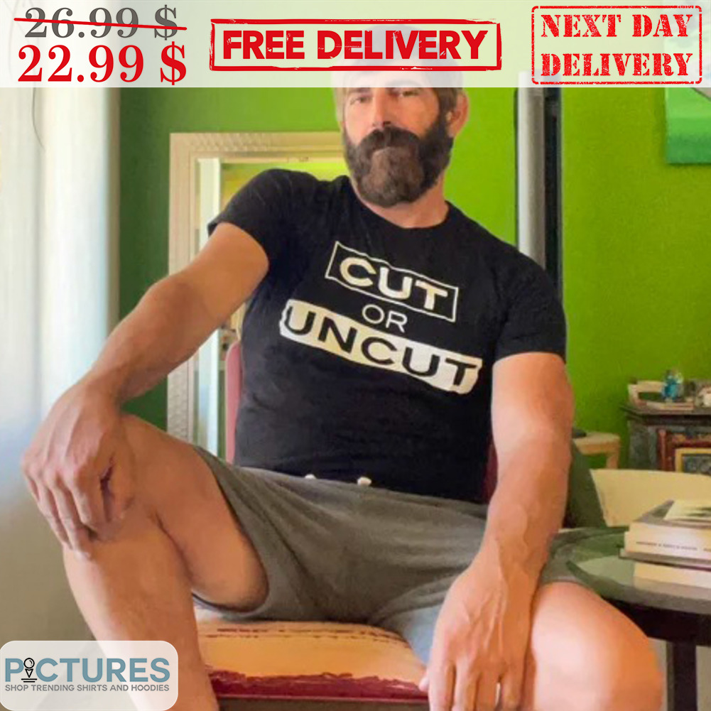 Cut Or Uncut Shirt