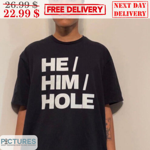 He Him Hole Shirt