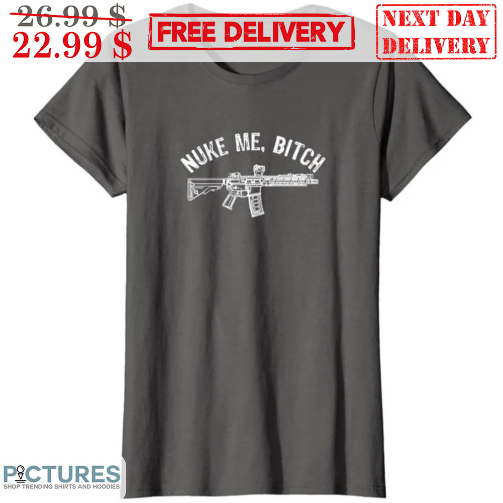 Nuke Me Bitch Gun Vintage Shirt