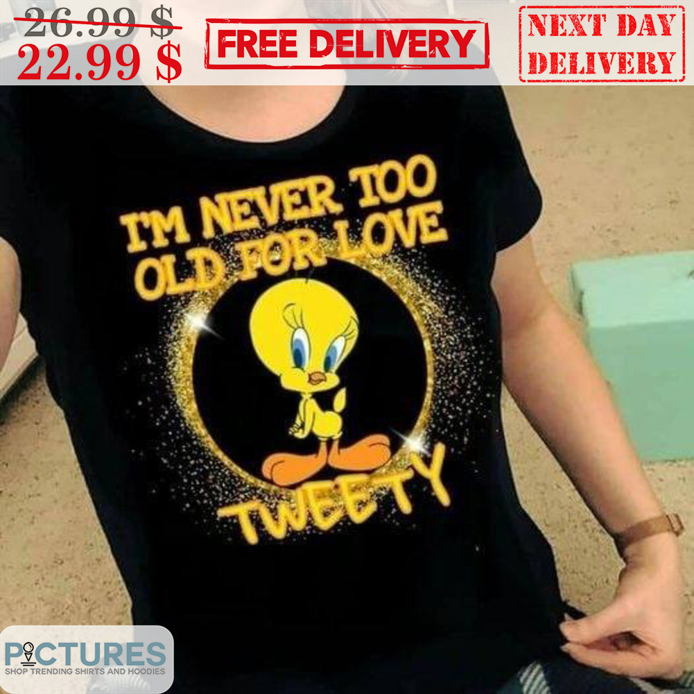 Tweety I'm Never Too Old For Love Looney Tunes Shirt