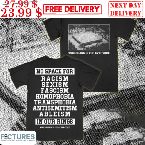 Wrestling Is For Everyone No Space For Racism Sexism Fascism Homophobia Transphobia Antisemitism Ableism In Our Rings Shirt