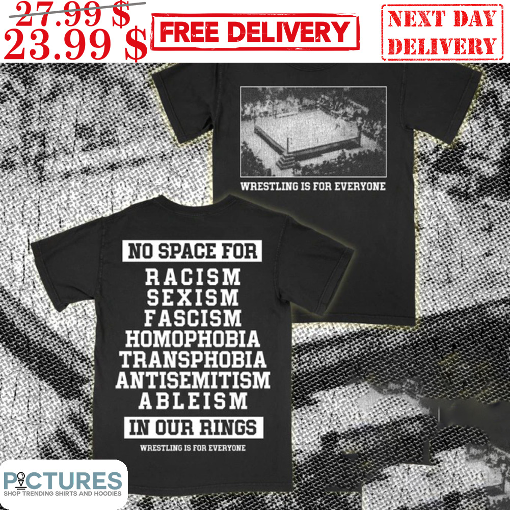 Wrestling Is For Everyone No Space For Racism Sexism Fascism Homophobia Transphobia Antisemitism Ableism In Our Rings Shirt