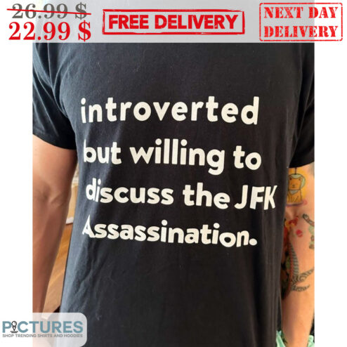 Introverted But Willing To Discuss The JFK Assassination Shirt