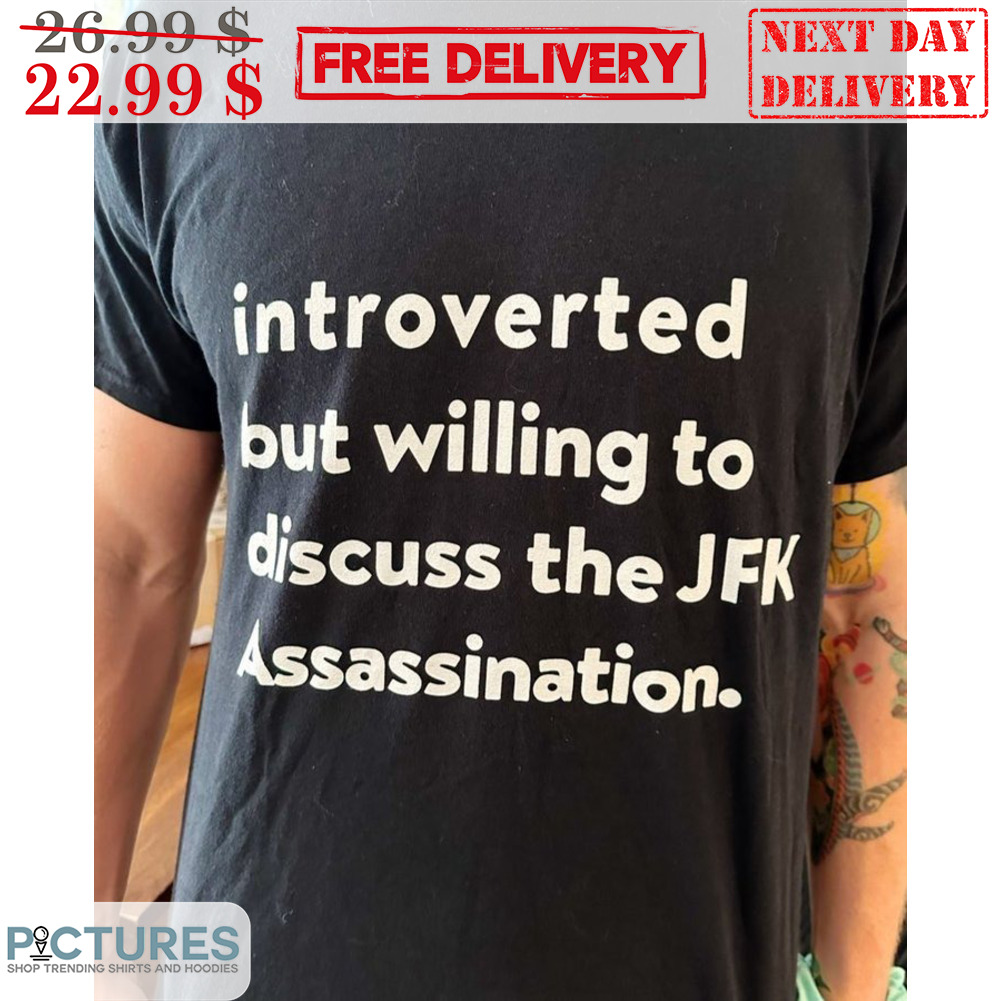 Introverted But Willing To Discuss The JFK Assassination Shirt