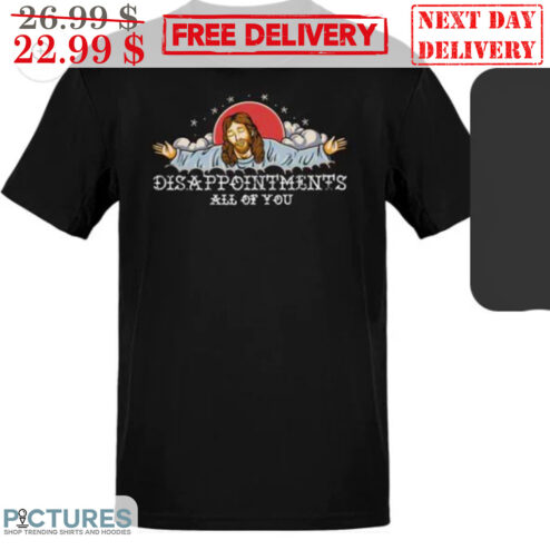Jesus Disappointments All Of You Shirt