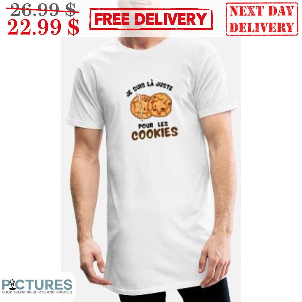 Je Suis La Juste Pour Les Cookies Shirt